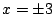 $x = \pm 3$